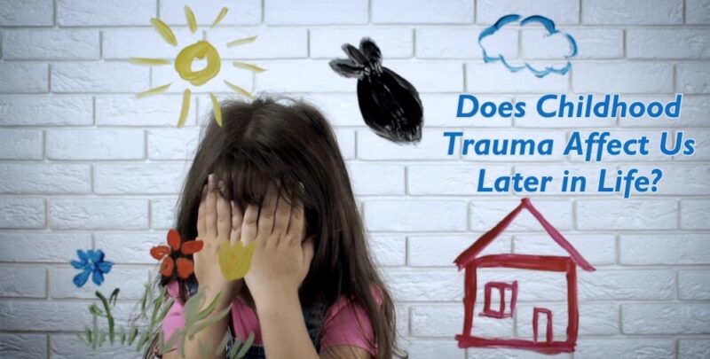 Does Childhood Trauma Affect Us Later in Life?
