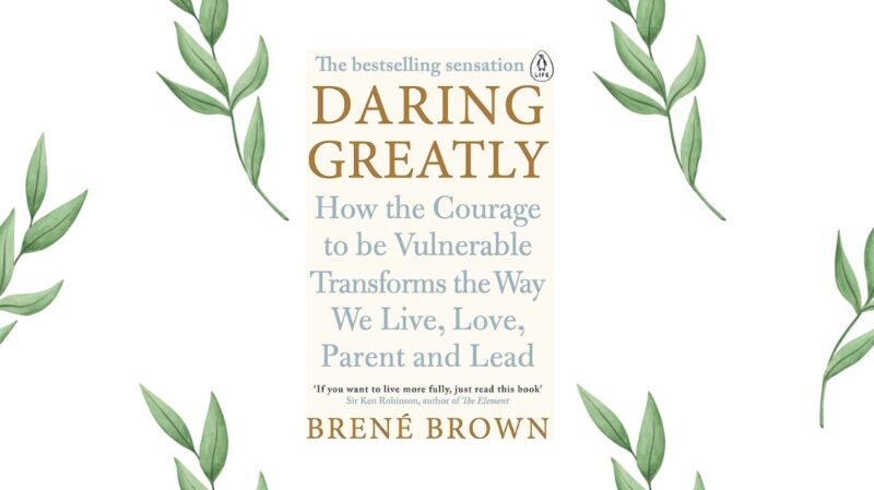 Daring Greatly How the Courage to Be Vulnerable Transforms the Way We Live, Love, Parent, and Lead